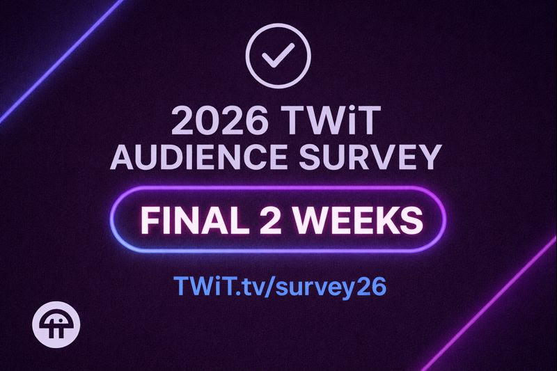 2026 TWiT Audience Survey - Final 2 Weeks