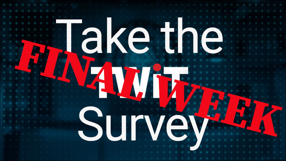 Take the TWiT Survey - FINAL WEEK
