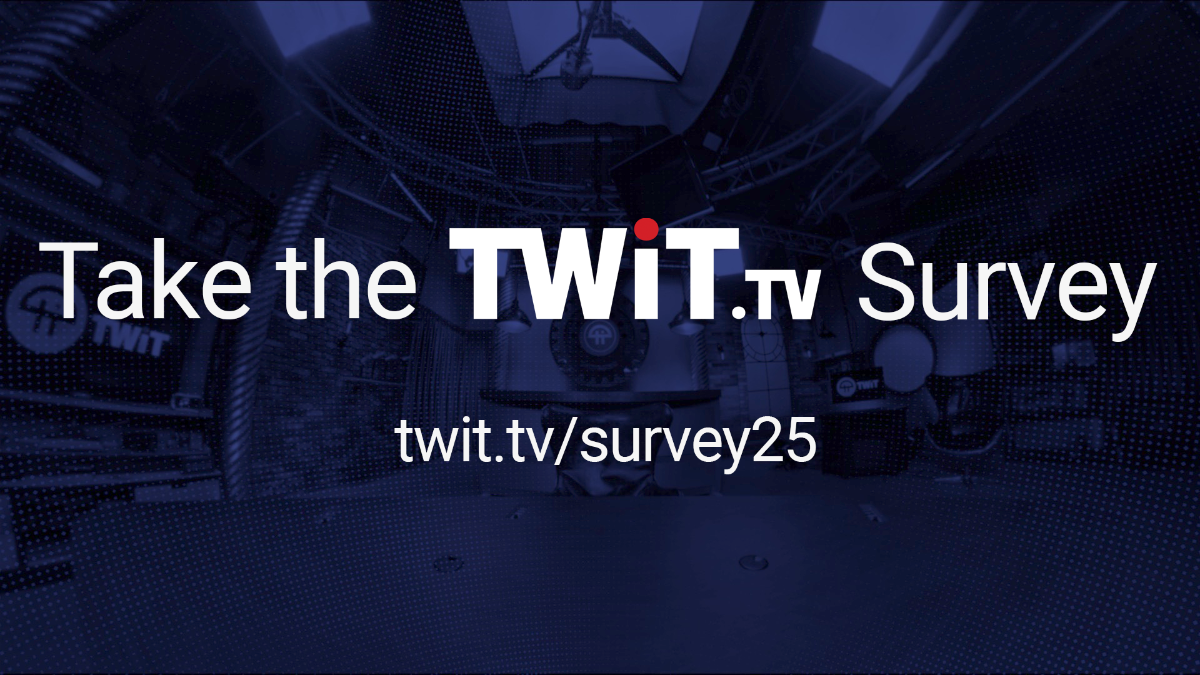 Take the TWiT.tv Survey - twit.tv/survey25