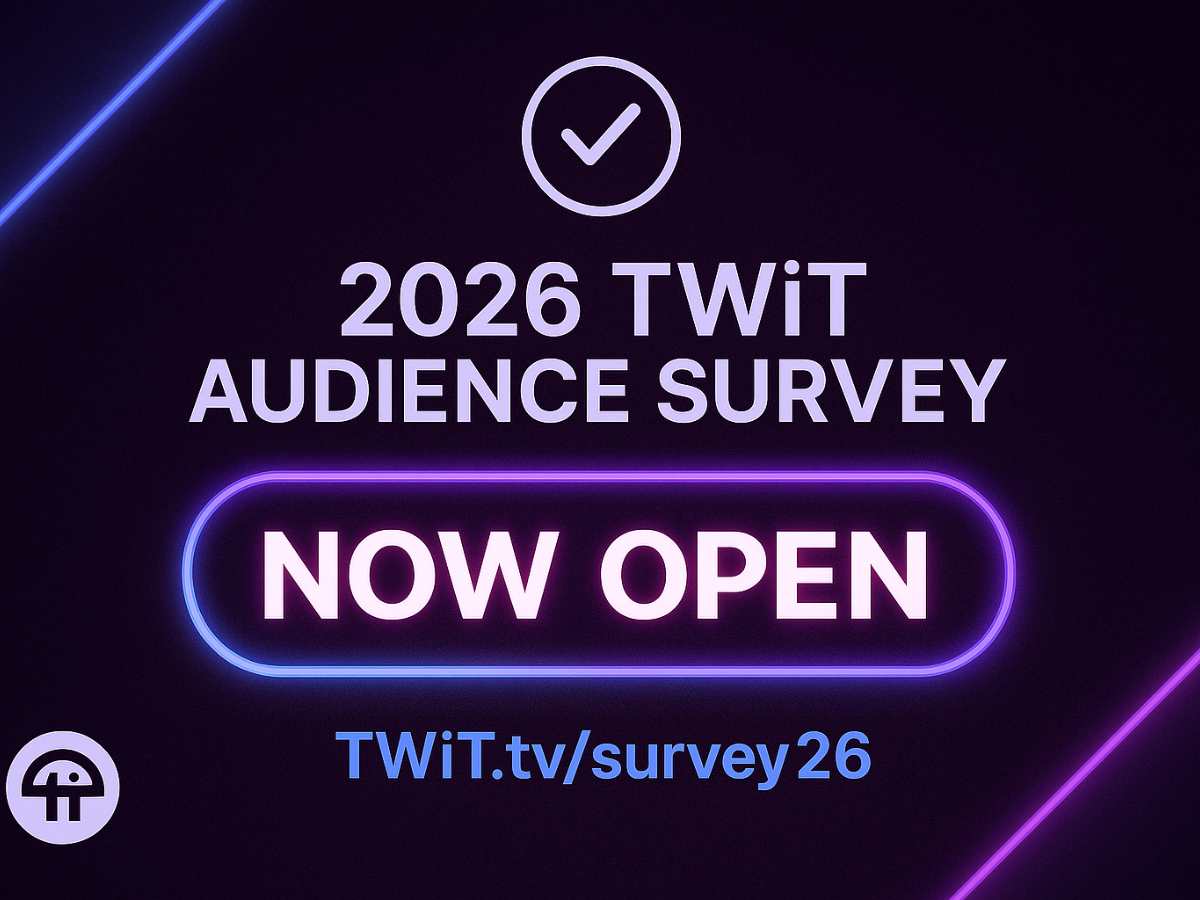2026 TWiT Audience Survey NOW OPEN