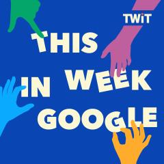 This Week in Google with Leo Laporte, Jeff Jarvis, and Paris Martineau