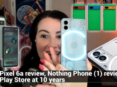 AAA 588: Android's Boss Girl Stage - Pixel 6a review, Nothing Phone (1) review, Play Store at 10 years