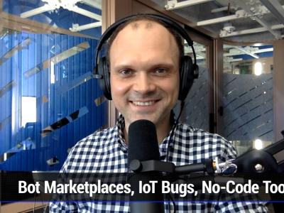 Bot Marketplaces, IoT Bugs, No-Code Tools