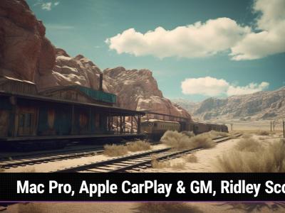 Mac Pro, Apple CarPlay & GM, Ridley Scott