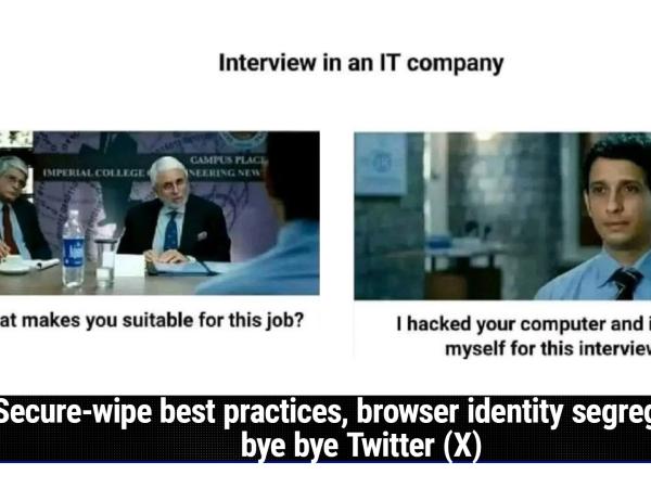 Secure-wipe best practices, browser identity segregation, bye bye Twitter (X)