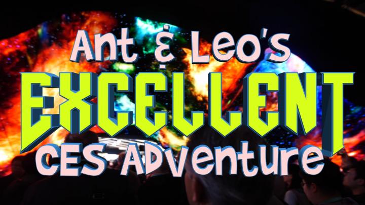 Ant & Leo's Excellent CES Adventure begins.