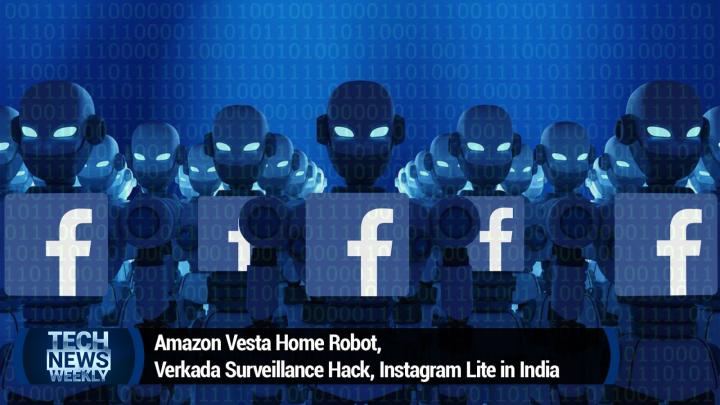 Amazon Vesta Home Robot, Verkada Surveillance Hack, Instagram Lite in India
