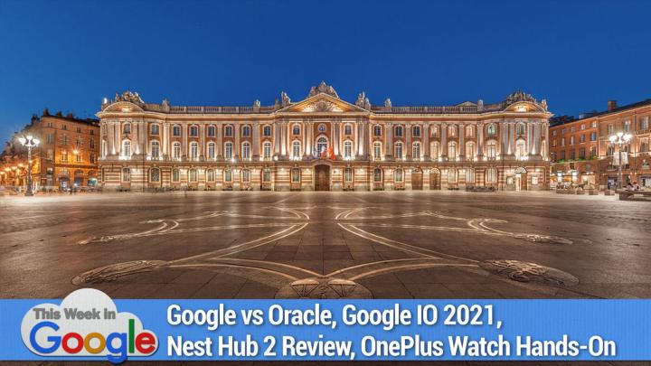 Google vs Oracle, Google IO 2021, Nest Hub 2 Review, OnePlus Watch Hands-On