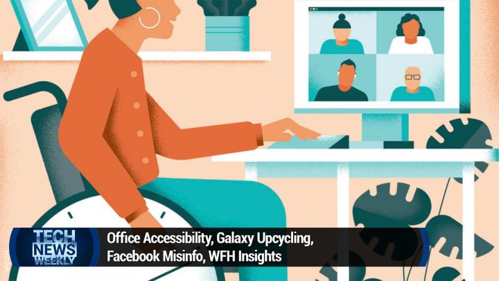 Office Accessibility, Galaxy Upcycling, Facebook Misinfo, WFH Insights