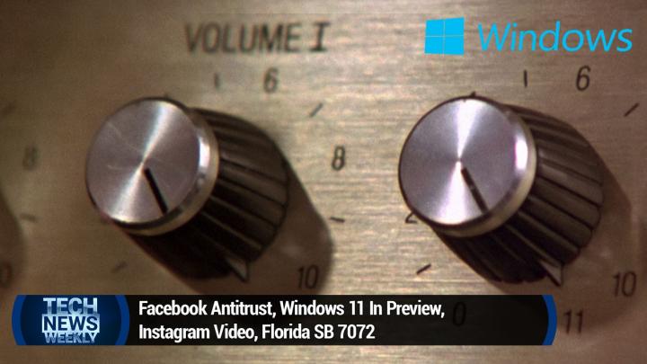 Facebook Antitrust, Windows 11 In Preview, Instagram Video, Florida SB 7072