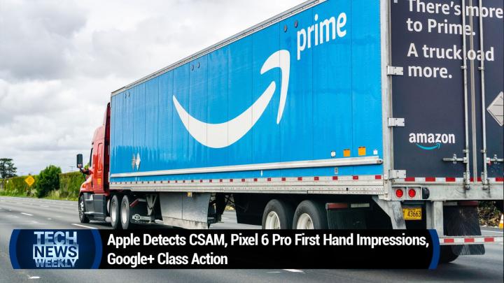 Apple Detects CSAM, Pixel 6 Pro First Hand Impressions, Google+ Class Action