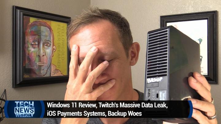Windows 11 Review, Twitch's Massive Data Leak, iOS Payments Systems, Backup Woes