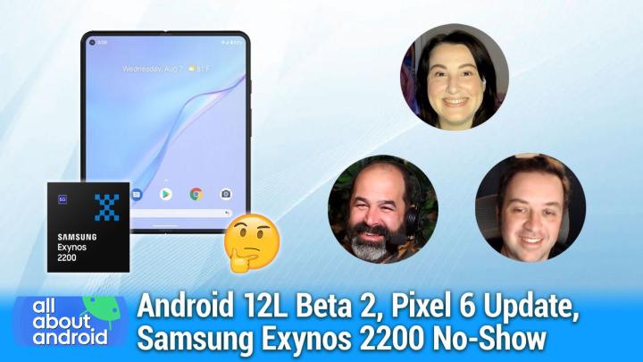Android 12L Beta 2, Pixel 6 Update, Samsung Exynos 2200 No-Show