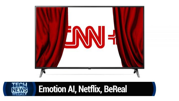 Emotion AI, Netflix, CNN+ Closure, BeReal