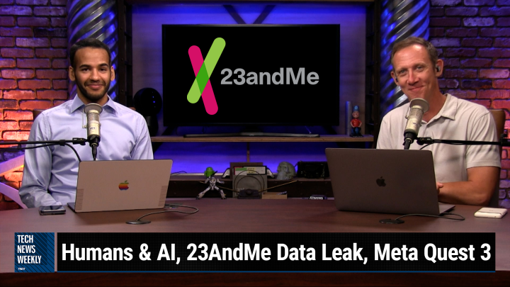 Episode 308 - Humans & AI, 23AndMe Data Leak, Meta Quest 3