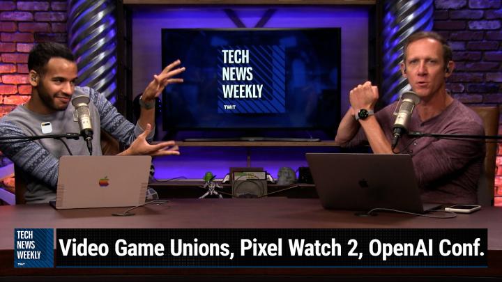 Episode 311 - Video Game Unions, Pixel Watch 2, OpenAI Conference