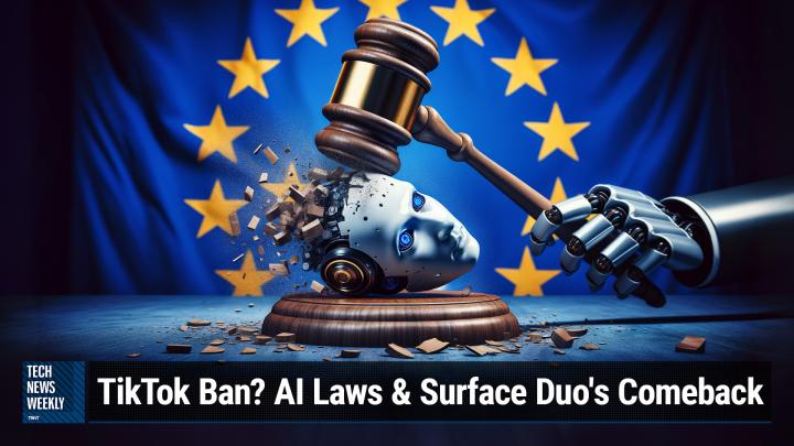 Creators react to TikTok ban, EU regulates AI, and devs resurrect Surface Duo - Tech News Weekly