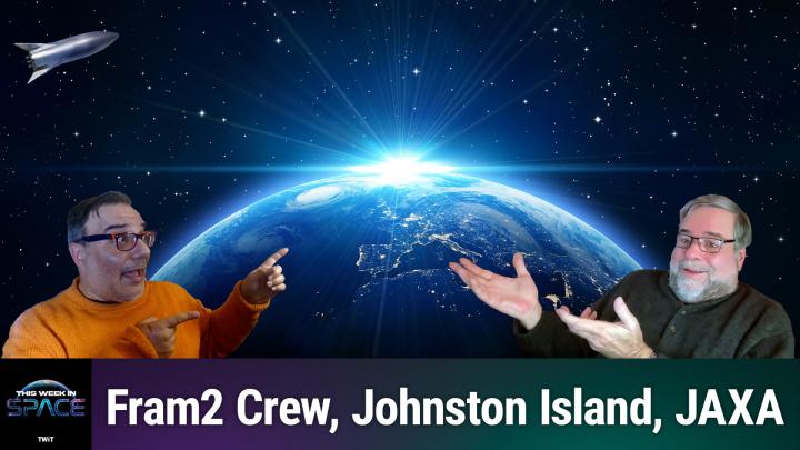 Episode 155 - Fram2 Crew, Blue Origin, Johnston Island, JAXA